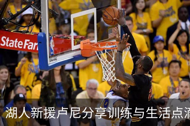 湖人新援卢尼分享训练与生活点滴